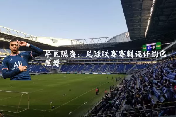 半区隔离：足球联赛赛制设计的底层博弈