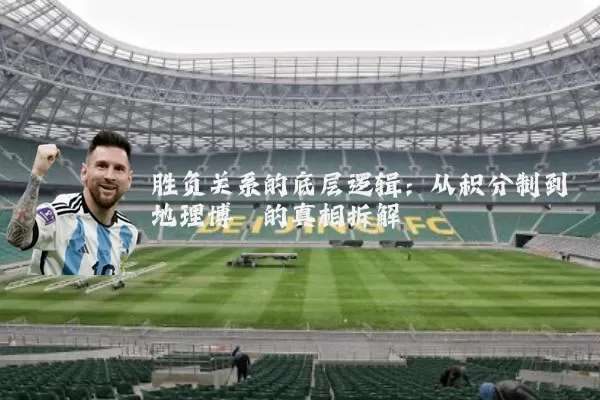 胜负关系的底层逻辑：从积分制到地理博弈的真相拆解